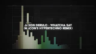 jason derulo - whatcha say (macon's HYPERTECHNO remix)