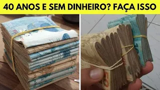 CHEGOU AOS 40 ANOS E AINDA NÃO TEM DINHEIRO? FAÇA ISSO E DESCUBRA COMO SER RICO DEPOIS DO 40!