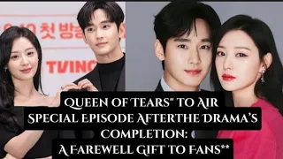 QUEEN OF TEARS: Queen of tears sets to air two special episodes //farewell gifts to fans. #kdrama