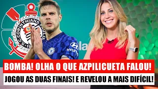 BOMBA! OLHA O QUE AZPILICUETA FALOU! JOGOU AS DUAS FINAIS! VIU ESSA! NOTÍCIAS DO CORINTHIANS!