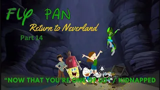 "Fly Pan Return to Neverland" Part 14 - "Now That you're One of Us" / Kidnapped