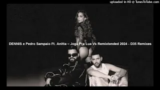 DENNIS e Pedro Sampaio Ft. Anitta – Joga Pra Lua Vs Remixtended 2024 - D35 Remixes (Audio)