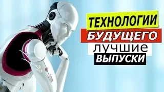 ТЕХНОЛОГИИ БУДУЩЕГО УЖЕ СЕГОДНЯ | ЛУЧШИЕ ВЫПУСКИ