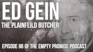 Serial Killers | The Plainfield Butcher - Ed Gein | Ep.96 | Empty Promise Podcast