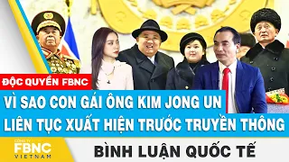 Vì sao con gái ông Kim Jong Un liên tục xuất hiện trước truyền thông | Bình luận quốc tế | FBNC