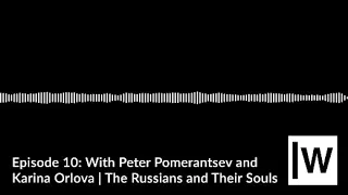 Episode 10 (with Peter Pomerantsev and Karina Orlova): The Russians and Their Souls