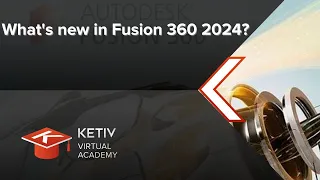 What's new in Fusion 360 2024? | KETIV Virtual Academy