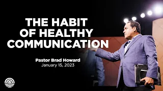 The Habit of Healthy Communication - Pastor Brad Howard