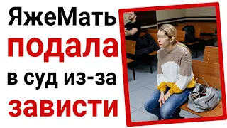 ЯжеМать подала в суд из за зависти