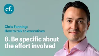 How to communicate with executives tip 8: Be specific about the effort involved