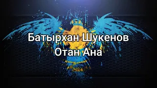 Батырхан Шукенов - Отан Ана (мәтін/lyrics/текст песни)