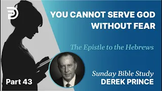 You Cannot Serve God Without Fear | Part 43 | Sunday Bible Study With Derek | Hebrews