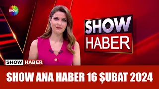 Show Ana Haber 16 Şubat 2024