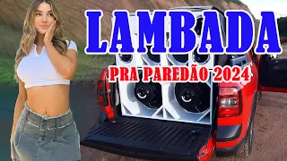 LAMBADA REMIX NOVA ABRIL DE 2024 🚚 LAMBADÃO ATUALIZADO 2024 🔔 PISEIRO ATUALIZADO 2024 #9