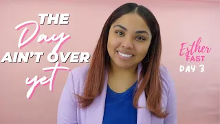 The Day Ain't Over Yet Day 3 | Esther Fast Devotional