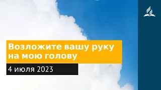 4 июля 2023. Возложите вашу руку на мою голову. Облекаясь силой Духа | Адвентисты