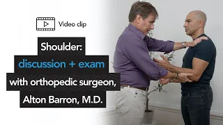 Shoulder: discussion + exam with orthopedic surgeon, Alton Barron, M.D.