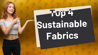 What are the Top 4 Sustainable Fabrics for Slow Fashion?