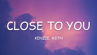 kenzie, ASTN - close to you (Lyrics)🎵