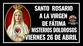 SANTO ROSARIO A LA VIRGEN DE FÁTIMA: MISTERIOS DOLOROSOS - VIERNES 26 DE ABRIL DE 2024.