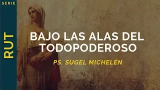 Bajo las Alas del Todopoderoso | Rut 2 | Ps. Sugel Michelén