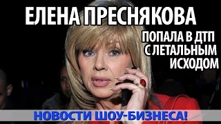 ТРАГИЧЕСКАЯ НОВОСТЬ: ЕЛЕНА ПРЕСНЯКОВА ПОПАЛА В ДТП С ЛЕТАЛЬНЫМ ИСХОДОМ