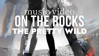 the pretty wild- on the rocks- music video