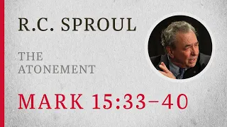 The Atonement (Mark 15:33–41) — A Sermon by R.C. Sproul