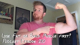 Lose Fat or Build Muscle first? - Podcast 210