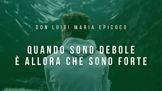 Don Luigi Maria Epicoco - Quando sono debole è allora che sono forte