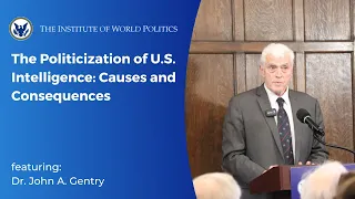 The Politicization of U.S. Intelligence: Causes and Consequences, with Dr. John Gentry