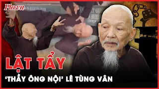 ‘Thầy ông nội’ Lê Tùng Vân lộ chiêu trò ‘bịt mắt dư luận’, che đậy tội loạn luân | PLO