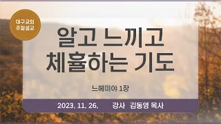 [주일설교] 알고 느끼고 체휼하는 기도_김동영 목사(2023.11.26)