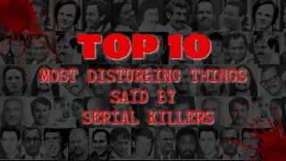 Top 10  Most Disturbing Things Said By Serial Killers During Interviews