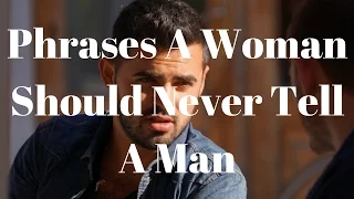 Phrases A Woman Should Never Tell A Man