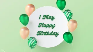 1 MAY SPECIAL BIRTHDAY WISHES HAPPY BIRTHDAY SONG