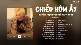 Chiều Hôm Ấy, Suýt Nữa Thì, Phía Sau Một Cô Gái - Top Hits Những Bài Hát Cực Chill Hay Nhất