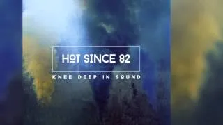 Hot Since 82 - Knee Deep In Sound (Continuous Mix) [Official]