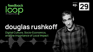 Digital Culture, Socio-Economics, and the Importance of Local Impact | Douglas Rushkoff, ep 29