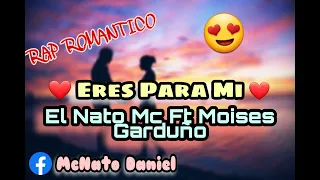 ❤️ Eres Para Mi ❤️ - El Nato Mc Ft Moises Garduño [ ❤️ RAP ROMANTICO ❤️ ]