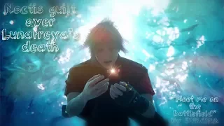 FFXV | Noctis guilt over Lunafreya | Meet me on the battlefield by SVRCINA