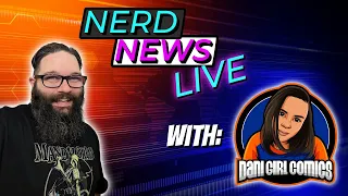 Nerd News Live with Special Guest Dani Girl Comics!