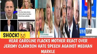 HEAR CAROLINE FLACKS MOTHER REACT OVER JEREMY CLARKSON HATE SPEECH AGAINST MEGHAN MARKLE