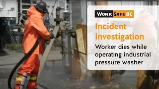 Incident Investigation: Worker Dies While Using Industrial Pressure Washer | WorkSafeBC