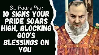 SAINT PADRE PIO: 10 SIGNS YOUR PRIDE SOARS HIGH, BLOCKING GOD'S BLESSINGS