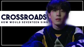 How Would SEVENTEEN Sing『 CROSSROADS 』▪︎ by GFRIEND