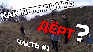 КАК ПОСТРОИТЬ ДЁРТ?  ЧАСТЬ #1 - НАЧАЛО