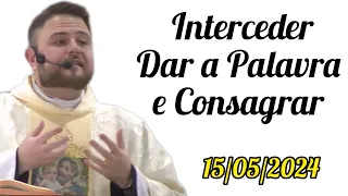 Interceder,  Dar a Palavra e Consagrar - Padre Mário Sartori - 15/05/2024 - Votiva a São José