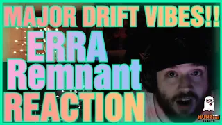 MAJOR DRIFT VIBES! ERRA - Remnant (REACTION!!)