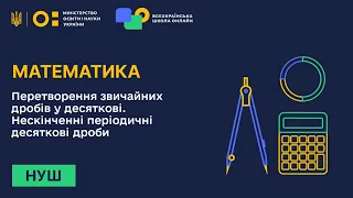 Математика. Перетворення звичайних дробів у десяткові. Нескінченні періодичні десяткові дроби